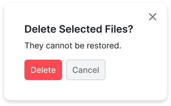 A modal window with a capitalized title 'Delete Selected Files?', a subtitle 'They cannot be restored.', and buttons 'Delete' and 'Cancel'.